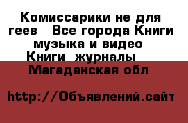 Комиссарики не для геев - Все города Книги, музыка и видео » Книги, журналы   . Магаданская обл.